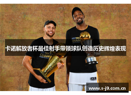 卡诺解放者杯最佳射手带领球队创造历史辉煌表现 卡诺解放者杯最佳射手带领球队创造历史辉煌表现