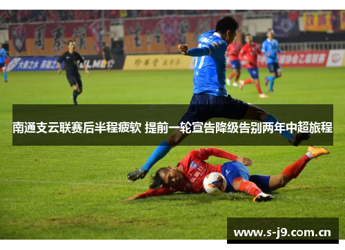 南通支云联赛后半程疲软 提前一轮宣告降级告别两年中超旅程 南通支云联赛后半程疲软 提前一轮宣告降级告别两年中超旅程