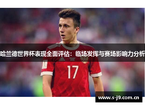 哈兰德世界杯表现全面评估：临场发挥与赛场影响力分析